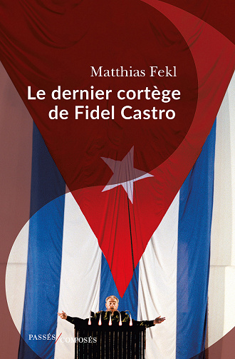 Le dernier cortège de Fidel Castro - Matthias Fekl (2023)