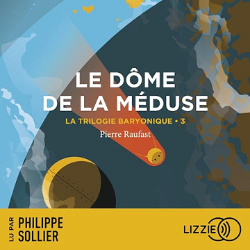 La Trilogie Baryonique 3 - Le Dôme de la méduse - Pierre Raufast (2024)