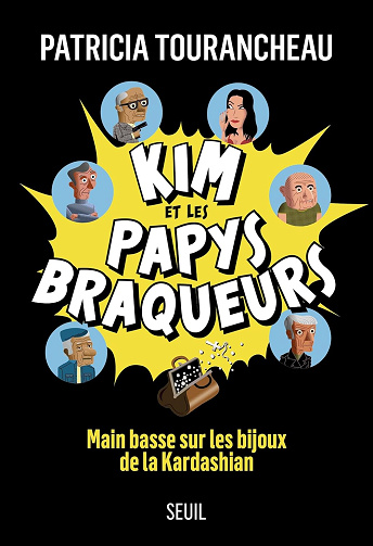 Kim et les papys braqueurs: Main basse sur les bijoux de la Kardashian - Patricia Tourancheau (2024)