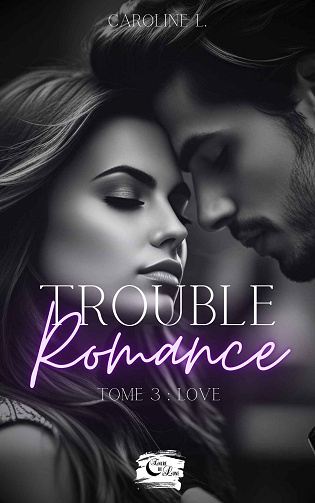 Trouble Romance, Tome 3 : Love - Caroline L (2024)