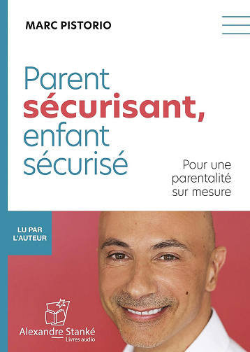Parent sécurisant, enfant sécurisé : Pour une parentalité sur mesure - Pistorio Marc (2024)