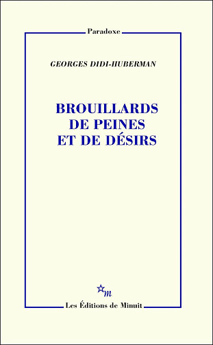 Brouillards de peines et de désirs. Faits d'affects, 1 - Georges Didi-Huberman (2023)