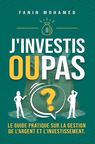J'investis ou pas? le guide pratique sur la gestion de l'argent et l'investissement - Mohamed Fanin (2024)