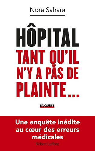 Hôpital : Tant qu'il n'y a pas de plainte... - Une enquête inédite au coeur des erreurs médicales - Nora Sahara (2023)