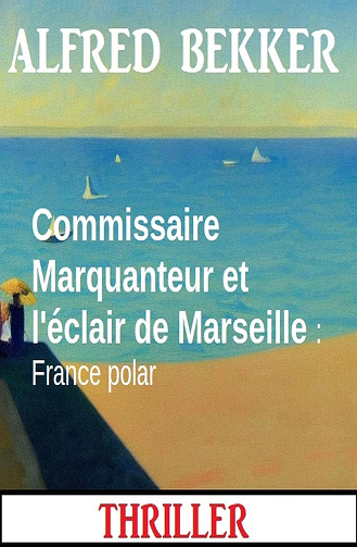 Commissaire Marquanteur et l'éclair de Marseille -  Alfred Bekker (2024)