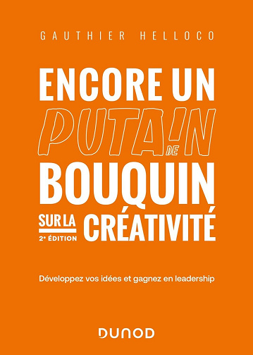 Encore un putain de bouquin sur la créativité - 2e éd. Développez vos idées et gagnez en leadership - Gauthier Helloco (2023)