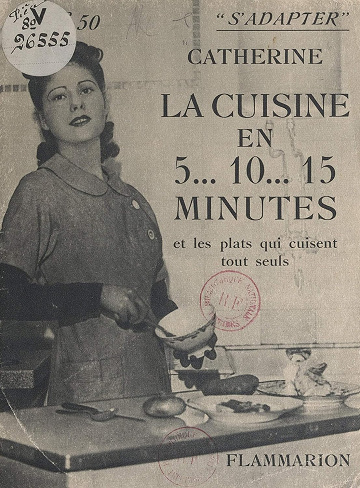 La cuisine en 5... 10... 15 minutes et les plats qui cuisent tout seuls - Catherine (1939)
