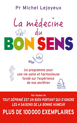 La médecine du bon sens: Un programme pour une vie saine et harmonieuse fondé sur l'expérience de nos ancêtres -  Pr Michel Lejoyeux (2018)