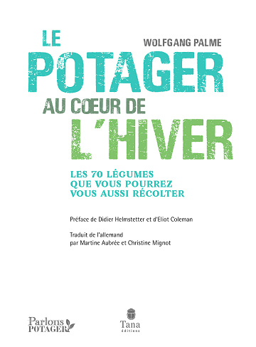Le potager au cœur de l'hiver : Autonomie sans chauffage avec 70 légumes frais, résistants au gel à cultiver en pot, terrasse ou jardin - Wolfgang Palme (2021)