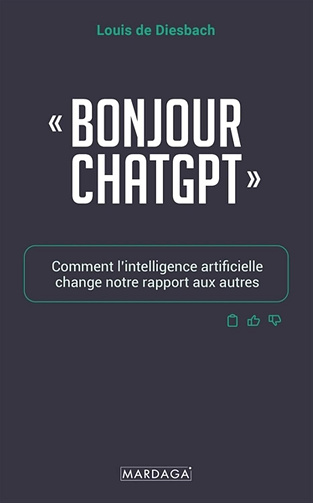 "Bonjour ChatGPT" : Comment l’intelligence artificielle change notre rapport aux autres - Louis de Diesbach (2024)