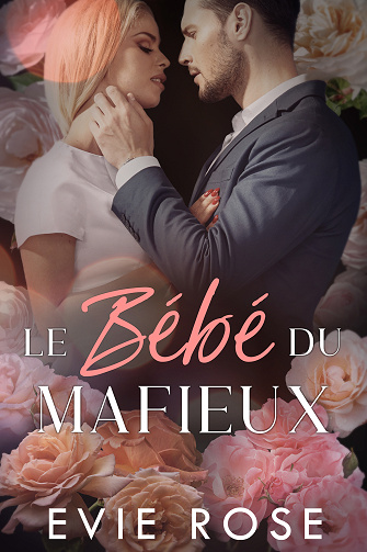 Enceinte du Chef de la Mafia, Tome 1 : Le Bébé du Mafieux - Evie Rose (2024)