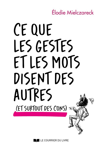 Ce que les gestes et les mots disent des autres (et surtout des cons)  Élodie Mielczareck (2023)
