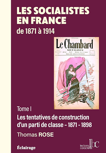 Les socialistes en France de 1871 à 1914 : Tome 1, Les tentatives de construction d'un parti de classe (1871-1898) - Thomas Rose (2023)