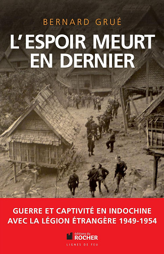 L'espoir meurt en dernier : Guerre et captivité en Indochine avec la Légion étrangère (1949-1954)  Bernard Grué (2014)