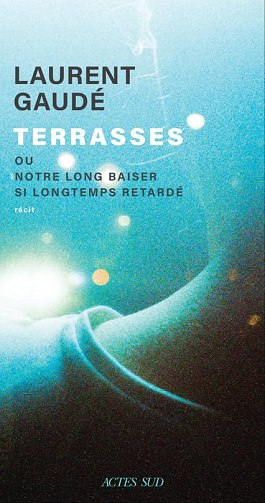 Terrasses: ou Notre long baiser si longtemps retardé -  Laurent Gaudé (2024)