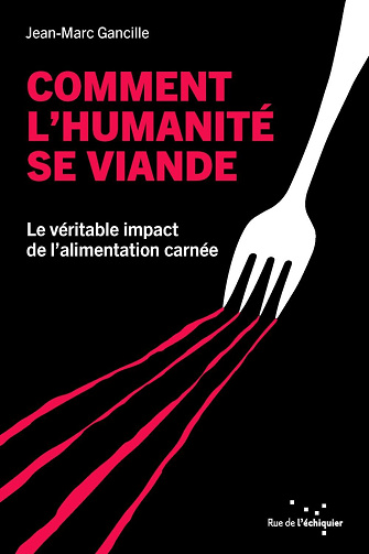 Comment l'humanité se viande : Le véritable impact de l’alimentation carnée - Jean-Marc Gancille (2024)