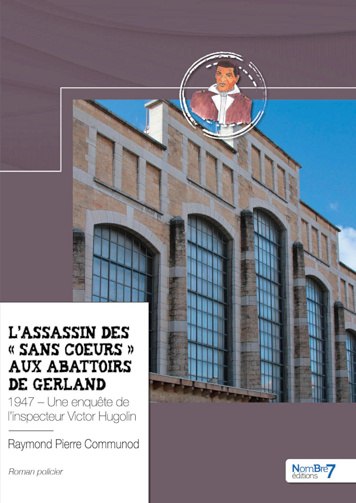 L'assassin des « Sans Cœurs » aux abattoirs de Gerland: 1947 – Une enquête de l’inspecteur Victor Hugolin - Raymond Pierre Communod (2024)