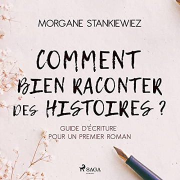 Comment bien raconter des histoires ?: Guide d'écriture pour un premier roman - Morgane Stankiewiez (2022)