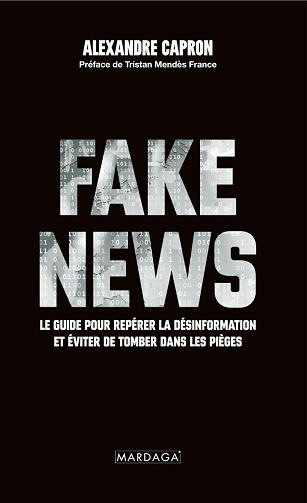Fake news : Le guide pour repérer la désinformation et éviter de tomber dans les pièges - Alexandre Capron (2024)
