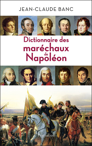 Dictionnaire des Maréchaux de Napoléon -  Jean-Claude Banc (2013)