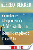 Alfred Bekker - Commissaire Marquanteur ou A Marseille, un homme explose : France Polar (2024)