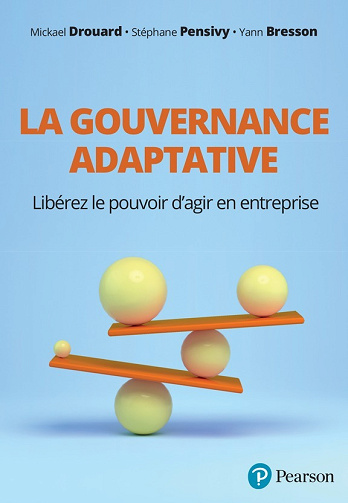 La gouvernance adaptative : Libérez le pouvoir d'agir en entreprise - Mickaël Drouard, Stéphane Pensivy, Yann Bresson (2021)