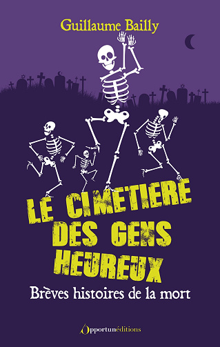 Le cimetière des gens heureux : Brèves histoires de la mort - Guillaume Bailly (2023)