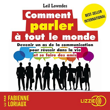 Comment parler à tout le monde: Devenir un as de la communication pour réussir dans la vie et se faire des amis - Leil Lowndes (2021)