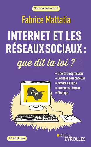 Internet et les réseaux sociaux : que dit la loi ? 4e édition -  Fabrice Mattatia (2022)