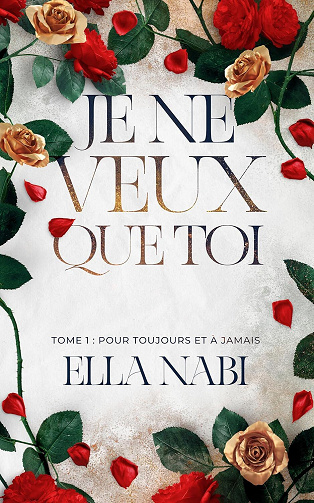 Je ne veux que toi, Tome 1 : Pour toujours et à jamais - Ella Nabi (2024)