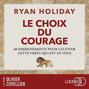 Le choix du courage : 60 enseignements pour cultiver cette vertu qui est en vous -  Ryan Holiday (2023)