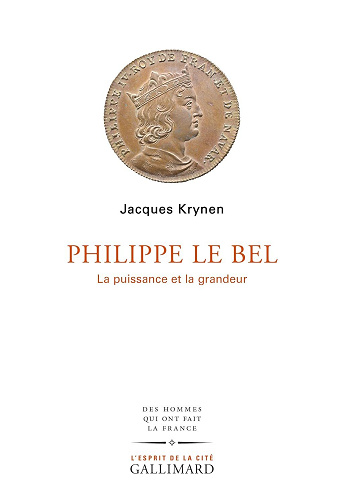 Philippe Le Bel : La puissance et la grandeur - Jacques Krynen (2022)