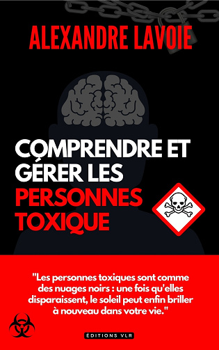 Comprendre et gérer les personnes toxiques - Alexandre Lavoie (2024)