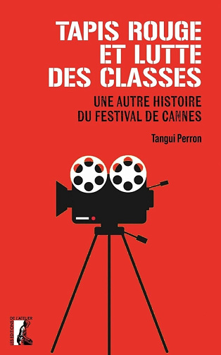 Tapis rouge et luttes des classes : Une autre histoire du festival de Cannes - Tangui Perron (2024)