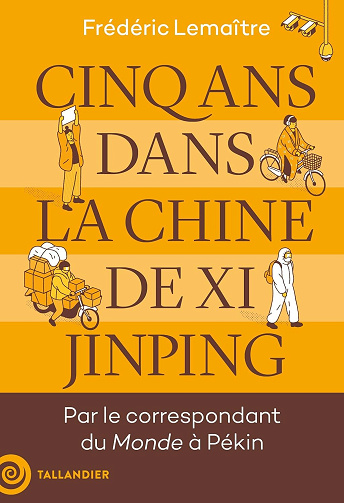 Cinq ans dans la Chine de Xi Jinping : Par le correspondant du Monde à Pékin - Frédéric Lemaitre (2024)