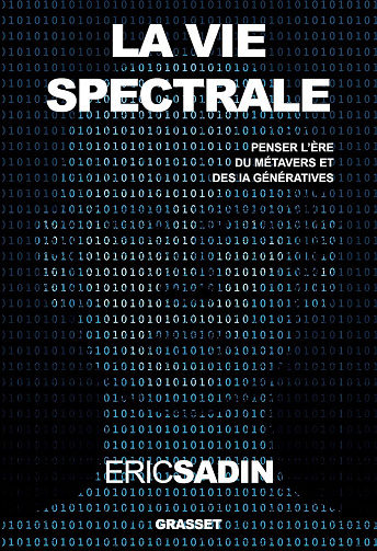 La vie spectrale : Penser l'ère du métavers et des IA génératives - Eric Sadin (2023)