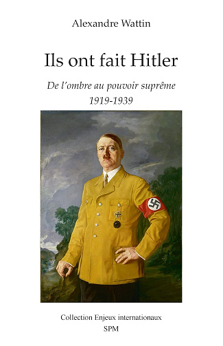 Ils ont fait Hitler: De l'ombre au pouvoir suprême - 1919-1939 - Alexandre Wattin