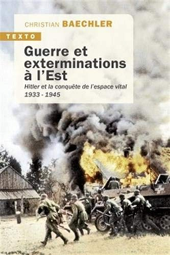 Guerre et exterminations à l'Est: Hitler et la conquête de l'espace vital (1933-1945) - Christian Baechler