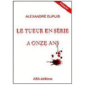 Le tueur en série a onze ans - Alexandre Dupuis (2009)
