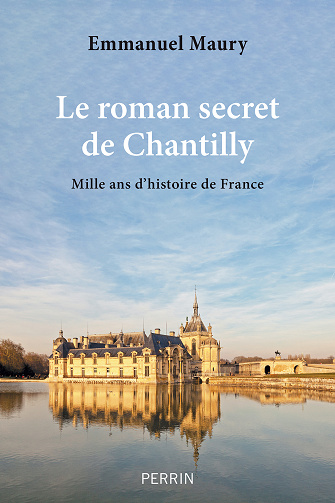 Le roman secret de Chantilly : Mille ans d'histoire de France - Emmanuel Maury (2024)