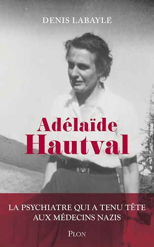 Adélaïde Hautval : La psychiatre qui a tenu tête aux médecins nazis - Denis Labayle (2024)