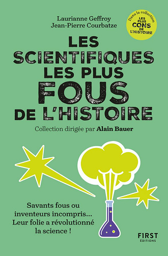 Les Scientifiques les plus fous de l'histoire (Collection Les plus cons de l'histoire) - Laurianne Geffroy, JP Courbatze, Alain Bauer (2024)