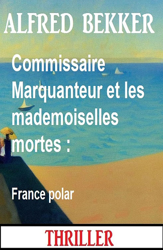 Commissaire Marquanteur et les mademoiselles mortes - Alfred Bekker (2024)
