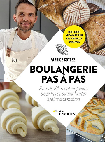 Boulangerie pas à pas: Plus de 25 recettes faciles de pains et viennoiseries à faire à la maison - Fabrice Cottez