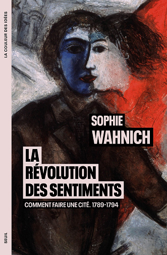 La Révolution des sentiments : Comment faire une cité. 1789-1794 - Sophie Wahnich (2024)