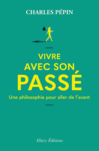 Vivre avec son passé : Une philosophie pour aller de l'avant - Charles Pépin (2023)