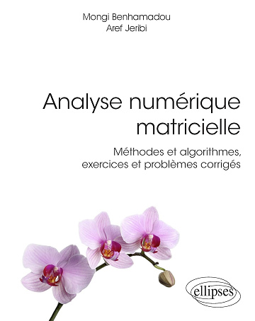 Analyse numérique matricielle - Méthodes et algorithmes, exercices et problèmes corrigés - Mongi Benhamadou ,  Aref Jeribi (2020)