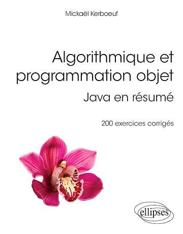Algorithmique et programmation objet - Java en résumé - 200 exercices corrigés -  Mickaël Kerboeuf (2020)