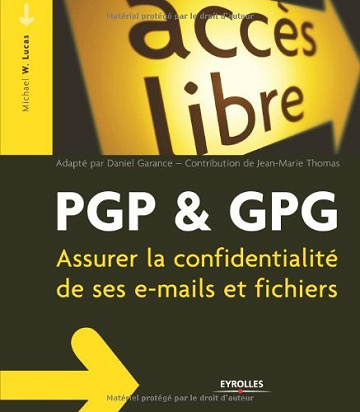 PGP & GPG : Assurer la confidentialité de son courrier électronique: Assurer la confidentialité de ses e-mails et fichiers -  Michael W Lucas (2006)