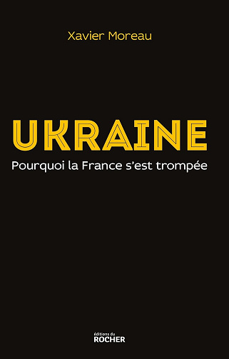 Ukraine: pourquoi la France s'est trompée -  Xavier Moreau (2015)